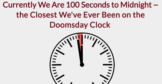 Currently we are 100 seconds to midnight — the closest we've ever been on the dooms-day clock